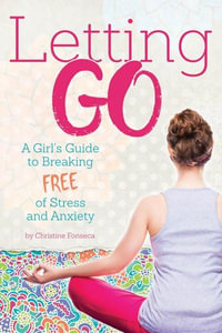 Letting Go : A Girl's Guide to Breaking Free of Stress and Anxiety - Christine Fonseca