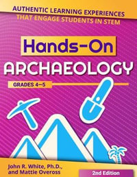 Hands-On Archaeology : Authentic Learning Experiences That Engage Students in Stem - John White