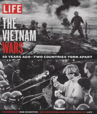 Life the Vietnam Wars : The Battles Abroad, the Battles at Home - 50 Years Later - The Editors of Life