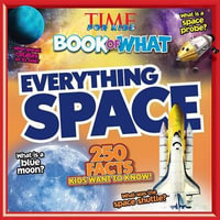 Everything Space - Time for Kids Book of What : Time for Kids Book of What - The Editors of Time for Kids