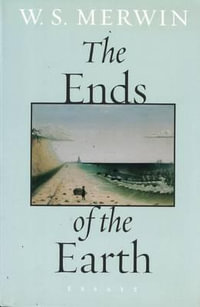 The Ends of the Earth : Essays - W. S. Merwin