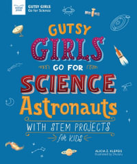 Gutsy Girls Go for Science - Astronauts: With Stem Projects for Kids : Gutsy Girls Go for Science - Alicia Klepeis