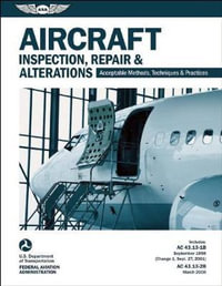 Aircraft Inspection, Repair & Alterations : Acceptable Methods, Techniques & Practices (FAA AC 43.13-1B and 43.13-2B) - Federal Aviation Administration (FAA)