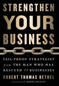 Strengthen Your Business : Fail-Proof Strategies from the Man Who Has Rescued 77 Businesses - Robert Thomas Bethel