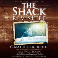 The Shack Revisited : There Is More Going On Here than You Ever Dared to Dream