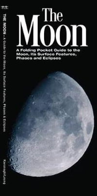 The Moon : A Folding Pocket Guide to the Moon, Its Surface Features, Phases and Eclipses - James Kavanagh