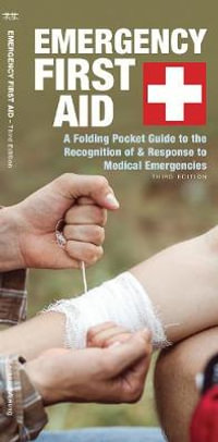 Emergency First Aid : A Folding Pocket Guide to the Recognition of & Response to Medical Emergencies - James Kavanagh