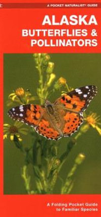 Alaska Butterflies & Pollinators : A Folding Pocket Guide to Familiar Species - James Kavanagh