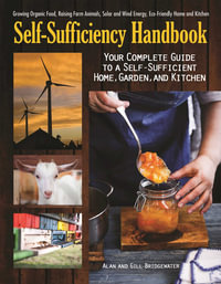 Self Sufficiency Handbook : Your Complete Guide to a Self-Sufficient Home, Garden, and Kitchen - Alan Bridgewater