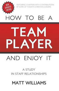 How To Be A Team Player and Enjoy It : A Study in Staff Relationships - Matt Williams