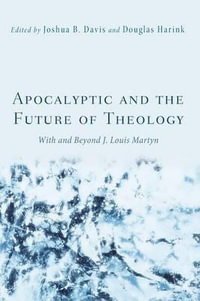 Apocalyptic and the Future of Theology : With and Beyond J. Louis Martyn - Joshua B. Davis