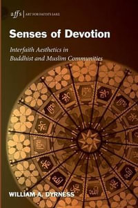 Senses of Devotion : Interfaith Aesthetics in Buddhist and Muslim Communities - William A. Dyrness