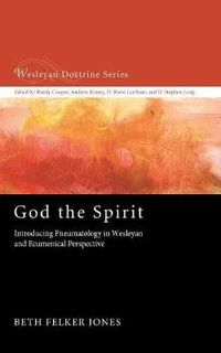 God the Spirit : Introducing Pneumatology in Wesleyan and Ecumenical Perspective - Beth Felker Jones