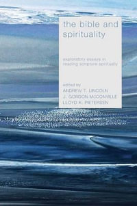 The Bible and Spirituality : Exploratory Essays in Reading Scripture Spiritually - Andrew T. Lincoln