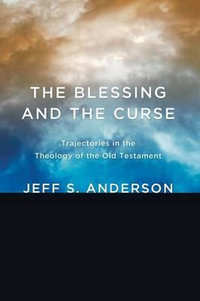 The Blessing and the Curse : Trajectories in the Theology of the Old Testament - Jeff S. Anderson