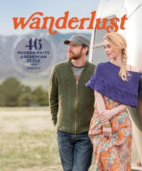 Wanderlust : 46 Modern Knits for Bohemian Style - Tanis Gray