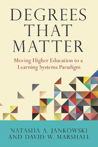 Degrees That Matter : Moving Higher Education to a Learning Systems Paradigm - David W. Marshall