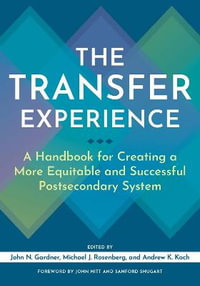 The Transfer Experience : A Handbook for Creating a More Equitable and Successful Postsecondary System - John N. Gardner