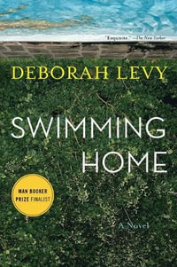 Swimming Home : Shortlisted for the 2012 Man Booker Prize - Deborah Levy