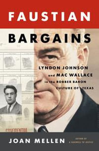 Faustian Bargains : Lyndon Johnson and Mac Wallace in the Robber Baron Culture of Texas - Joan Mellen