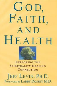 God, Faith, and Health : Exploring the Spirituality-Healing Connection - Jeff Levin