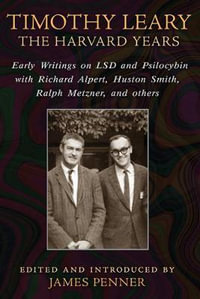 Timothy Leary: The Harvard Years : Early Writings on LSD and Psilocybin with Richard Alpert, Huston Smith, Ralph Metzner, and others - James Penner