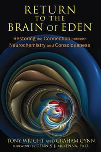 Return to the Brain of Eden : Restoring the Connection Between Neurochemistry and Consciousness - Tony Wright