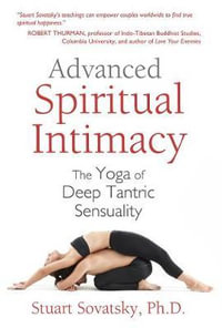 Advanced Spiritual Intimacy : The Yoga of Deep Tantric Sensuality - Stuart Sovatsky