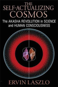 The Self-Actualizing Cosmos : The Akasha Revolution in Science and Human Consciousness - Ervin Laszlo