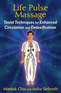 Life Pulse Massage : Taoist Techniques for Enhanced Circulation and Detoxification - Mantak Chia