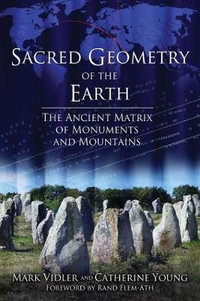 Sacred Geometry of the Earth : The Ancient Matrix of Monuments and Mountains - Mark Vidler