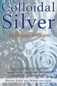 Colloidal Silver : The Natural Antibiotic - Werner Kühni