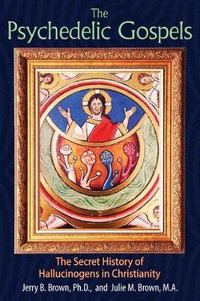 The Psychedelic Gospels : The Secret History of Hallucinogens in Christianity - Jerry B. Brown