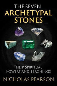 The Seven Archetypal Stones : Their Spiritual Powers and Teachings - Nicholas Pearson