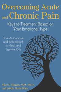 Overcoming Acute and Chronic Pain : Keys to Treatment Based on Your Emotional Type - Marc S. Micozzi