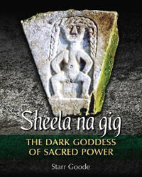 Sheela Na Gig : The Dark Goddess of Sacred Power - Starr Goode