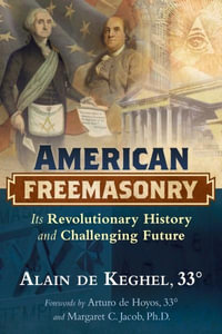 American Freemasonry : Its Revolutionary History and Challenging Future - Alain de Keghel