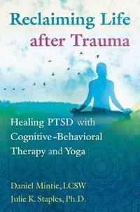 Reclaiming Life after Trauma : Healing PTSD with Cognitive-Behavioral Therapy and Yoga - Daniel Mintie