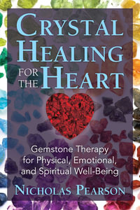 Crystal Healing for the Heart : Gemstone Therapy for Physical, Emotional, and Spiritual Well-Being - Nicholas Pearson