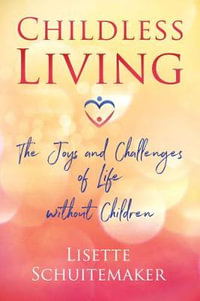 Childless Living : The Joys and Challenges of Life without Children - Lisette Schuitemaker