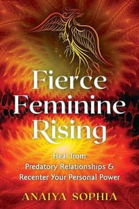 Fierce Feminine Rising : Heal from Predatory Relationships and Recenter Your Personal Power - Anaiya Sophia