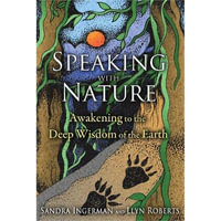 Speaking with Nature : Awakening to the Deep Wisdom of the Earth - Sandra Ingerman