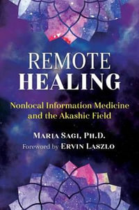 Remote Healing : Nonlocal Information Medicine and the Akashic Field - Maria Sagi