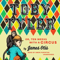 Toby Tyler : or, Ten Weeks with a Circus - James Otis