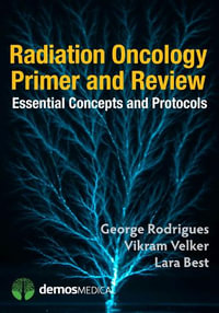 Radiation Oncology Primer and Review : Essential Concepts and Protocols - George Rodrigues