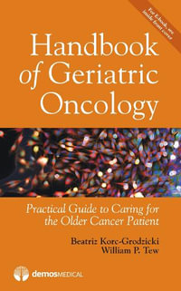 Handbook of Geriatric Oncology : Practical Guide to Caring for the Older Cancer Patient - Beatriz Korc-Grodzicki