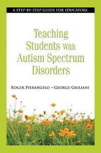 Teaching Students with Autism Spectrum Disorders : A Step-by-Step Guide for Educators - Roger Pierangelo