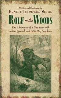 Rolf in the Woods : The Adventures of a Boy Scout with Indian Quonab and Little Dog Skookum - Ernest Thompson Seton