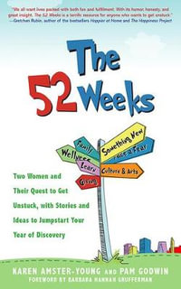 The 52 Weeks : Two Women and Their Quest to Get Unstuck, with Stories and Ideas to Jumpstart Your Year of Discovery - Karen Amster-Young