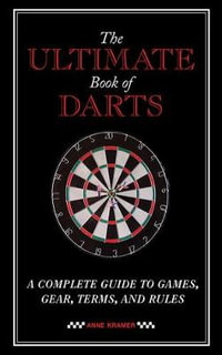 The Ultimate Book of Darts : A Complete Guide to Games, Gear, Terms, and Rules - Anne Kramer